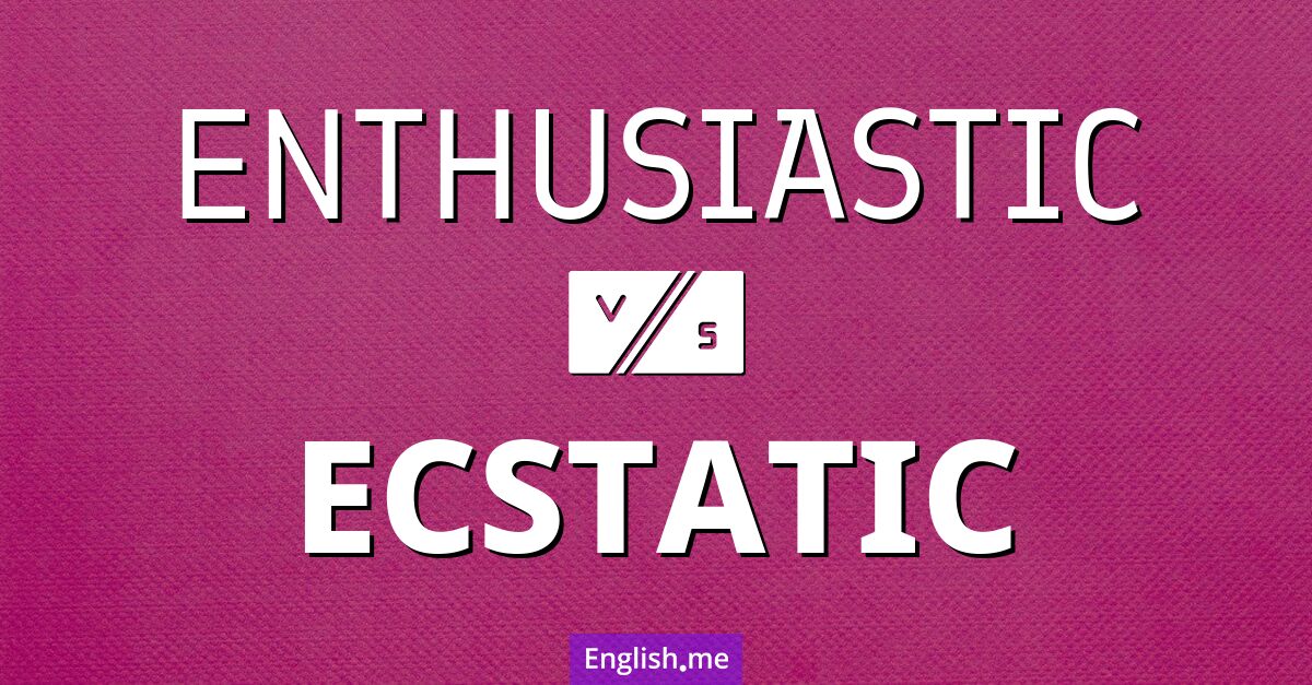 "Enthusiastic" (entusiasta) gegen "Ecstatic" (extasiado/a) "Enthusiastic" (entusiasta) gegen "Ecstatic" (extasiado/a)
