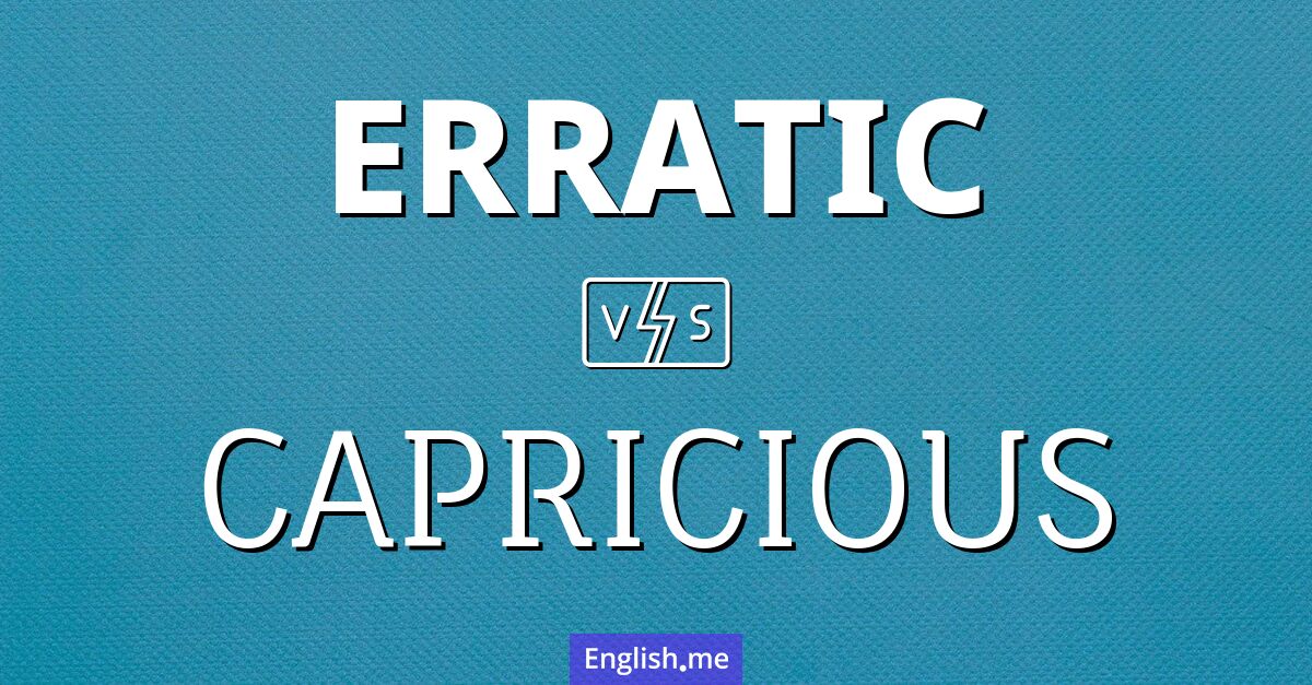 "Erratic" (unregelmäßig, unbeständig) gegen "Capricious" (willkürlich, launisch)