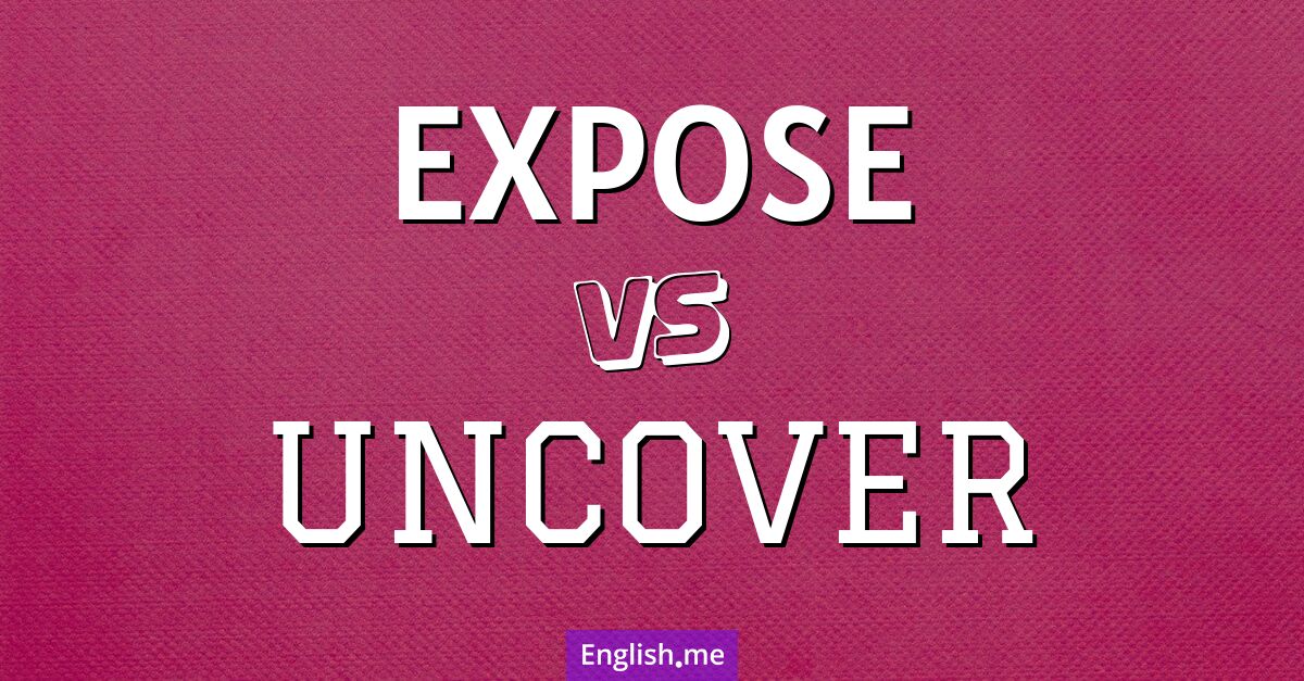 "Expose" (enthüllen) gegen "Uncover" (aufdecken)