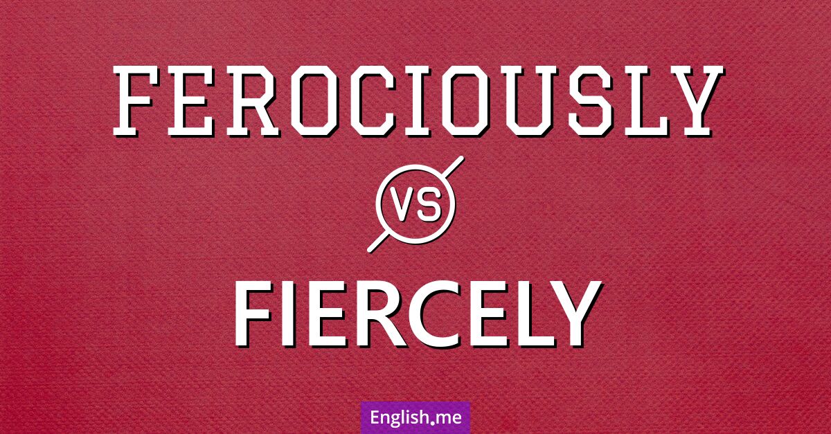 "Ferociously" (wild; erbittert) gegen "Fiercely" (heftig; erbittert)