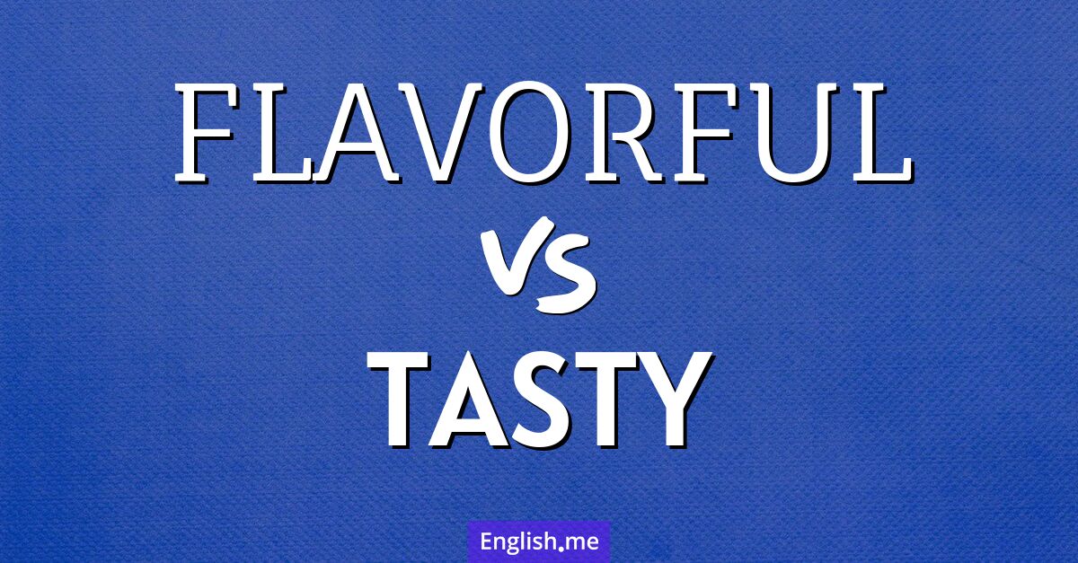 "Flavorful" (geschmackvoll) gegen "Tasty" (lecker)