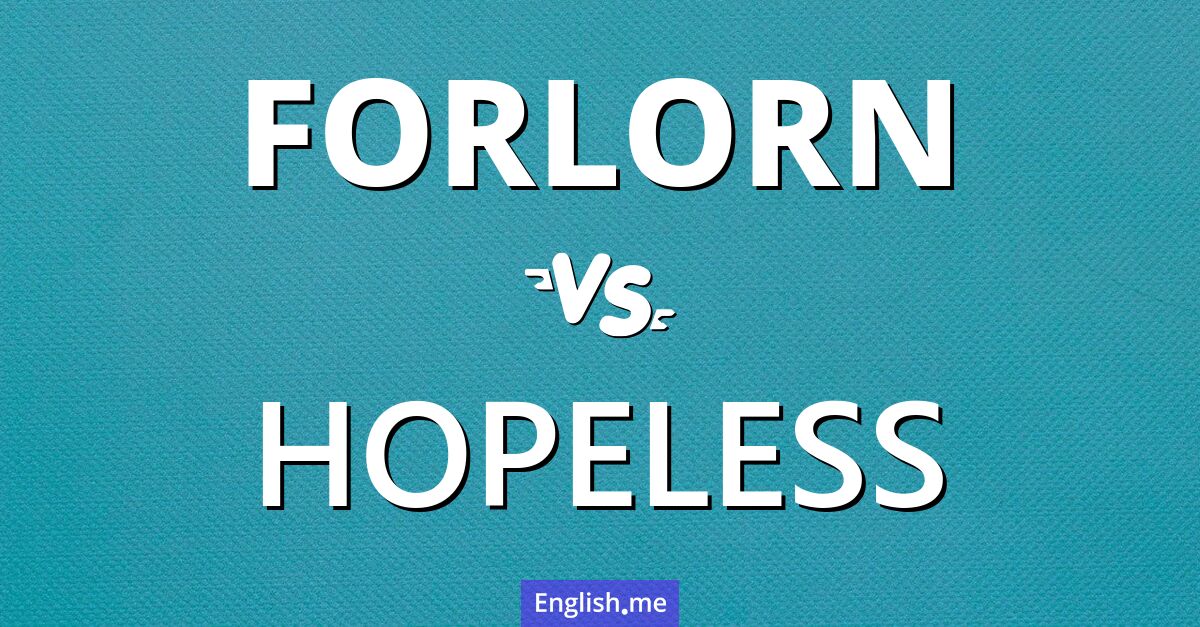 "Forlorn" (verlassen, einsam, hoffnungslos traurig) gegen "Hopeless" (hoffnungslos)
