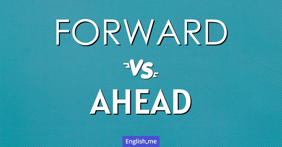 "Forward" (vorwärts) gegen "Ahead" (voraus)