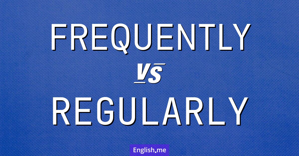 "Frequently" (häufig) gegen "Regularly" (regelmäßig)