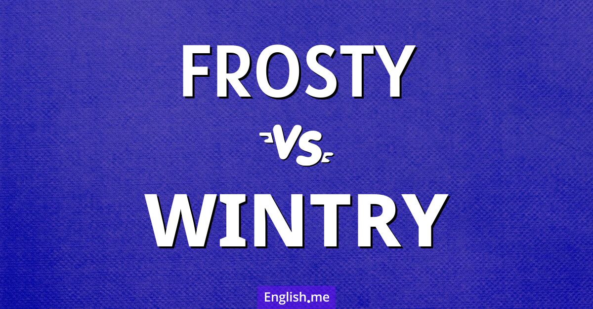 "Frosty" (frostig) gegen "Wintry" (winterlich)