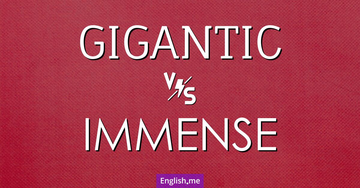 "Gigantic" (gigantisch) gegen "Immense" (immens)
