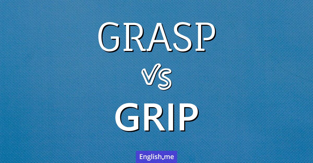 "Grasp" (greifen, erfassen, begreifen) gegen "Grip" (festhalten, greifen, Griff)