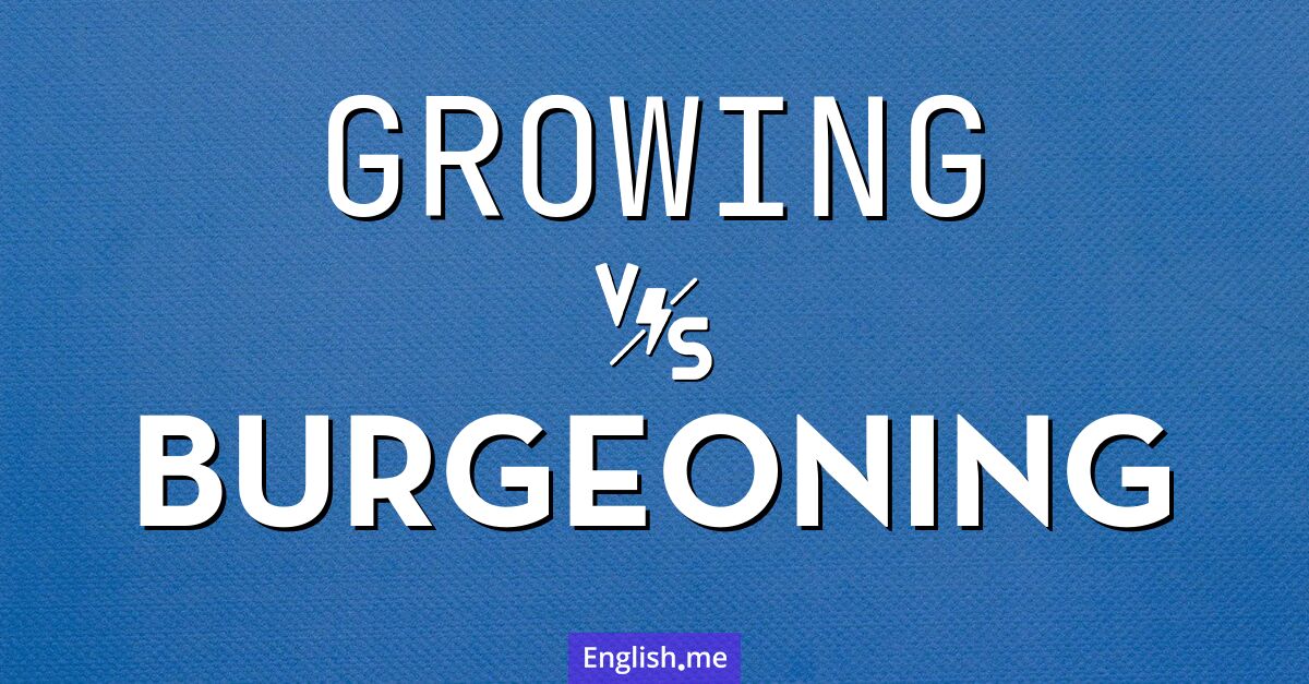 "Growing" (wachsend, zunehmend, größer werdend) gegen "Burgeoning" (aufblühend, sprießend, stark wachsend) "Growing" (wachsend, zunehmend, größer werdend) gegen "Burgeoning" (aufblühend, sprießend, stark wachsend)
