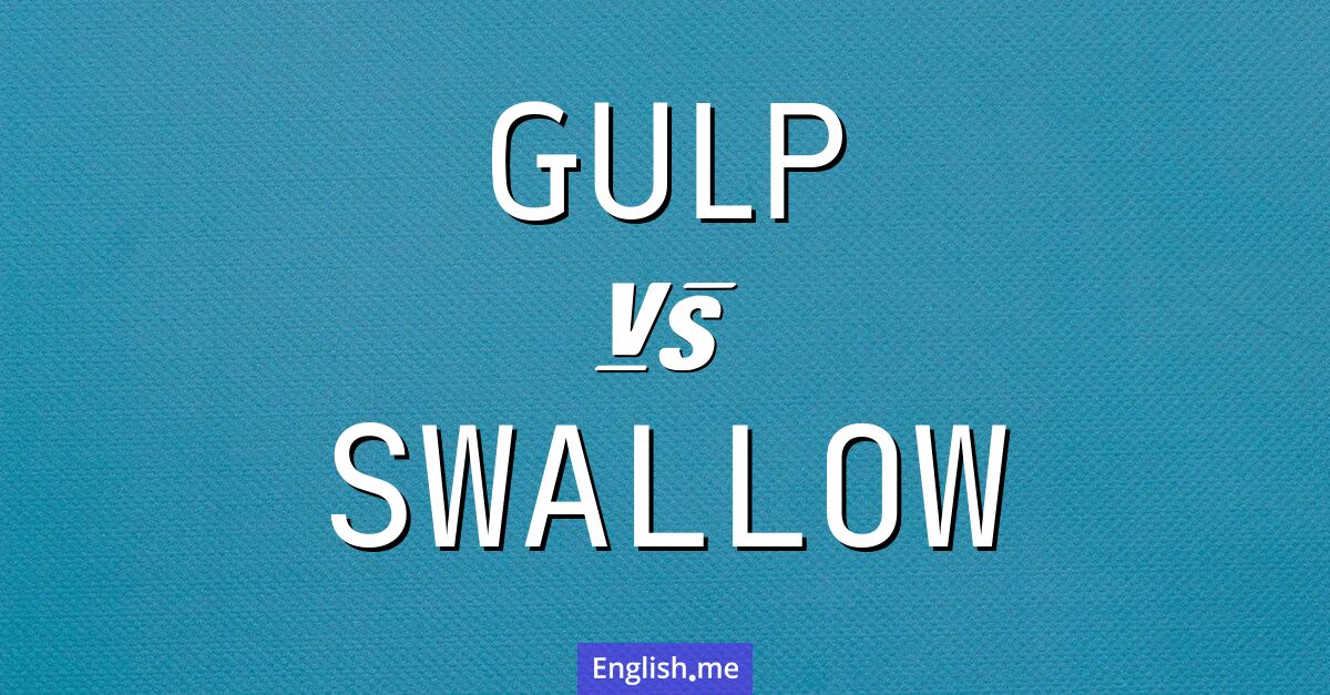 "Gulp" (schlucken, hinunterschlucken, hastig trinken) gegen "Swallow" (schlucken, einnehmen)