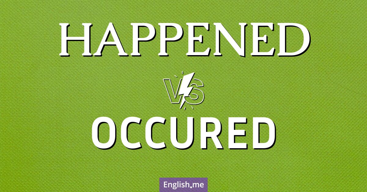 "Happened" (passiert) gegen "Occured" (aufgetreten)