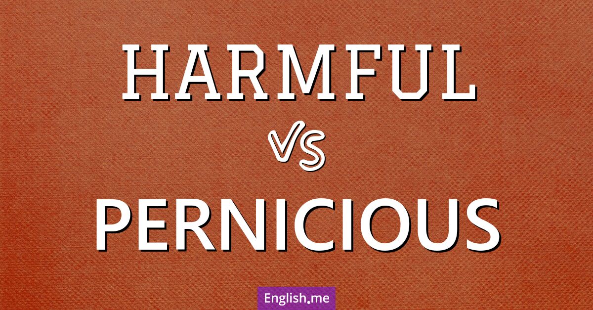 "Harmful" (schädlich, schädigend) gegen "Pernicious" (schädlich, verderblich, heimtückisch)