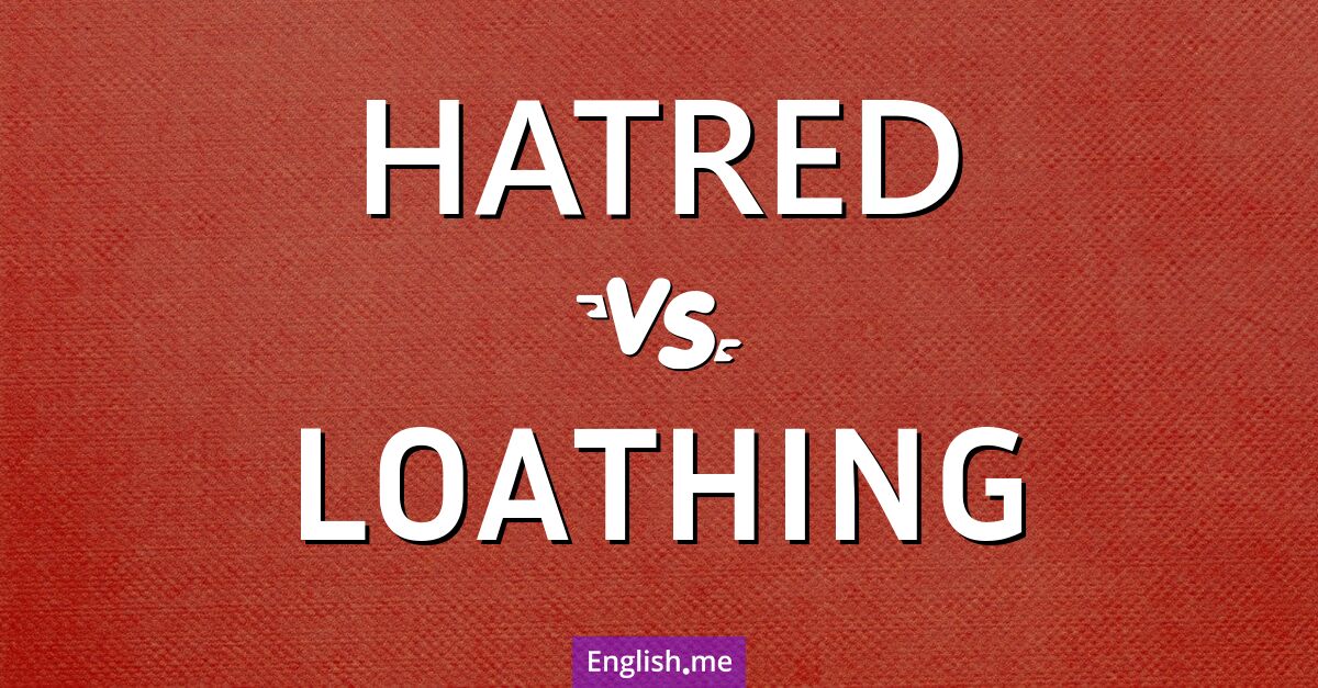"Hatred" (Hass) gegen "Loathing" (Abscheu)