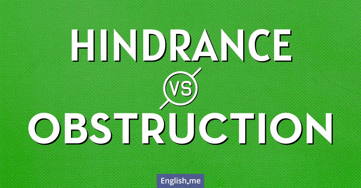 Hindrance and obstruction. What's the difference?