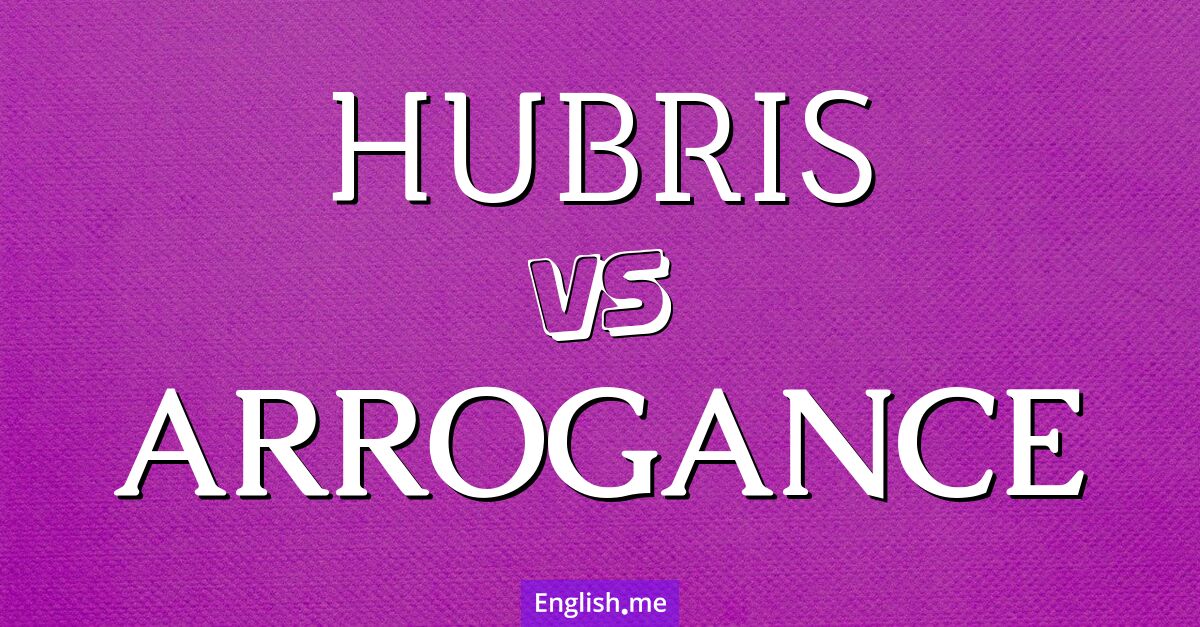 "Hubris" (Hybris) gegen "Arrogance" (Arroganz)
