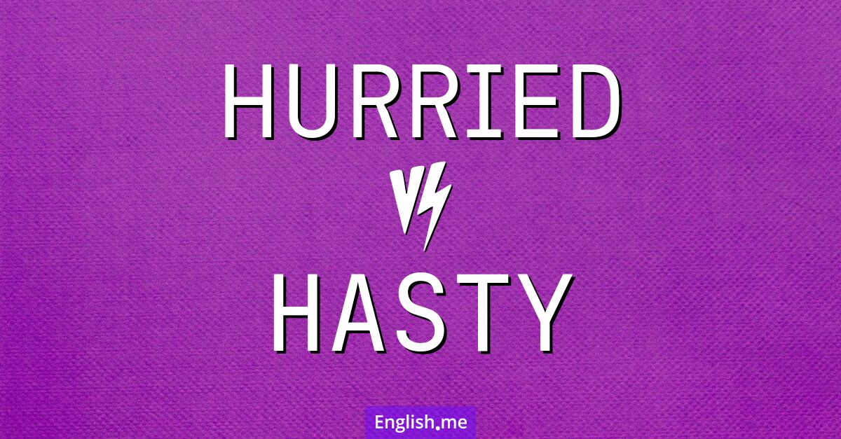 "Hurried" (eilig, hastig, überstürzt) gegen "Hasty" (vorschnell, übereilt, hastig) "Hurried" (eilig, hastig, überstürzt) gegen "Hasty" (vorschnell, übereilt, hastig)