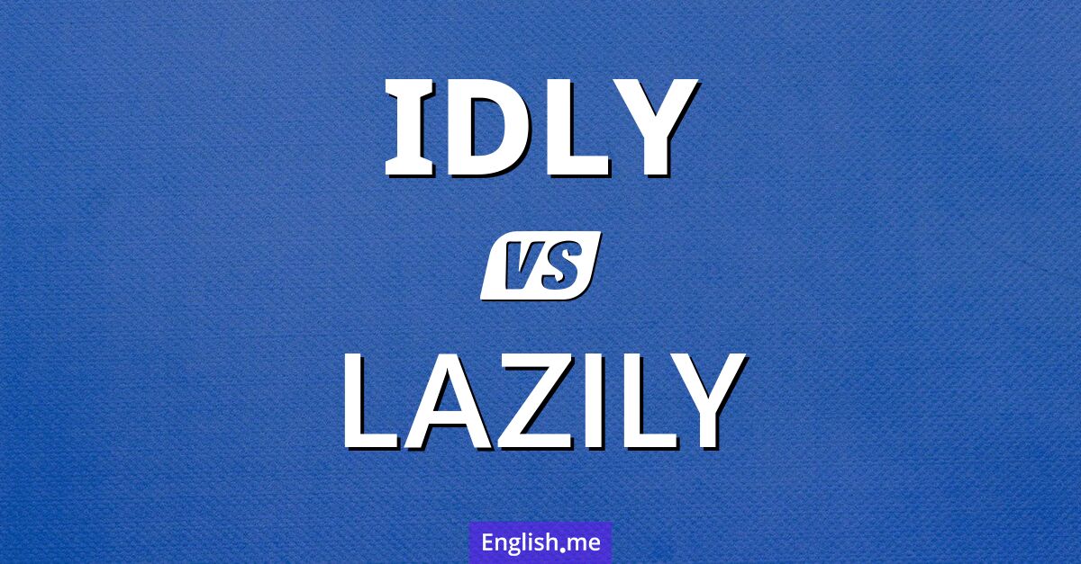 "Idly" (müßig) gegen "Lazily" (faul)
