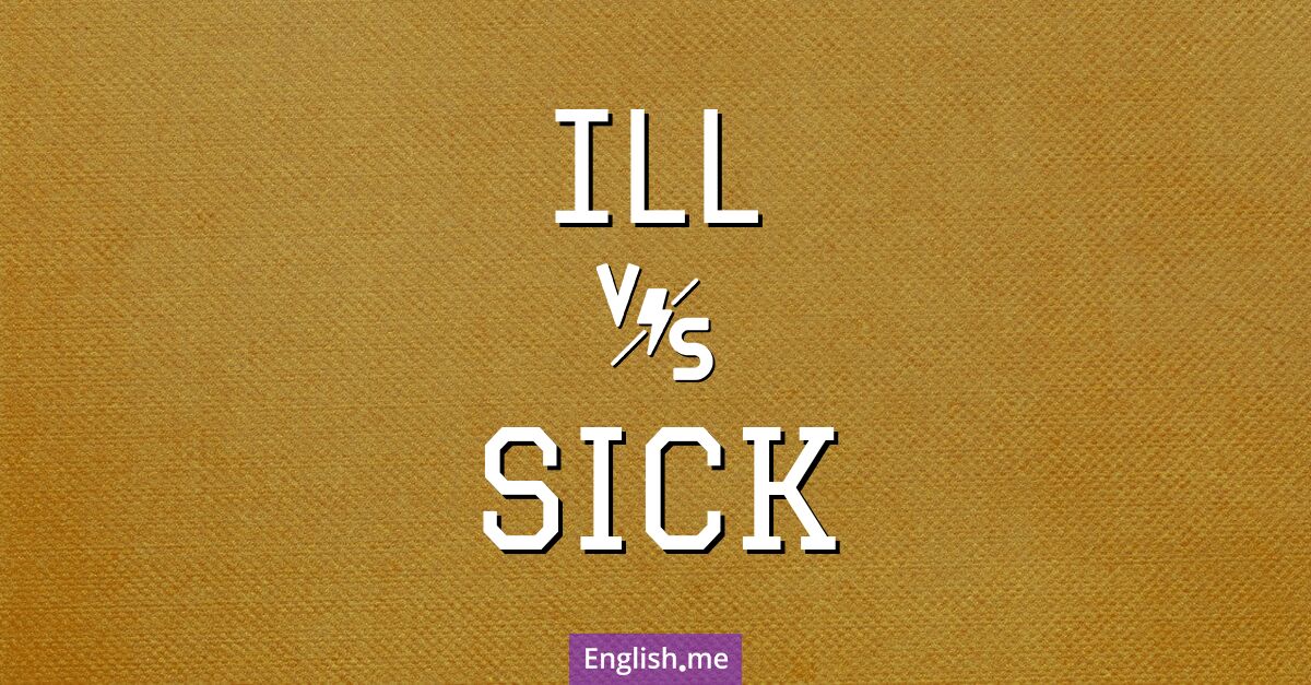 "Ill" (krank, unwohl) gegen "Sick" (krank, übel)