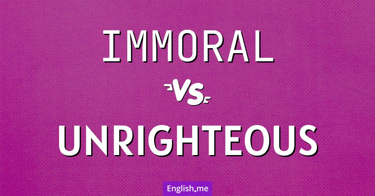 "Immoral" (unmoralisch) gegen "Unrighteous" (ungerechts) "Immoral" (unmoralisch) gegen "Unrighteous" (ungerechts)