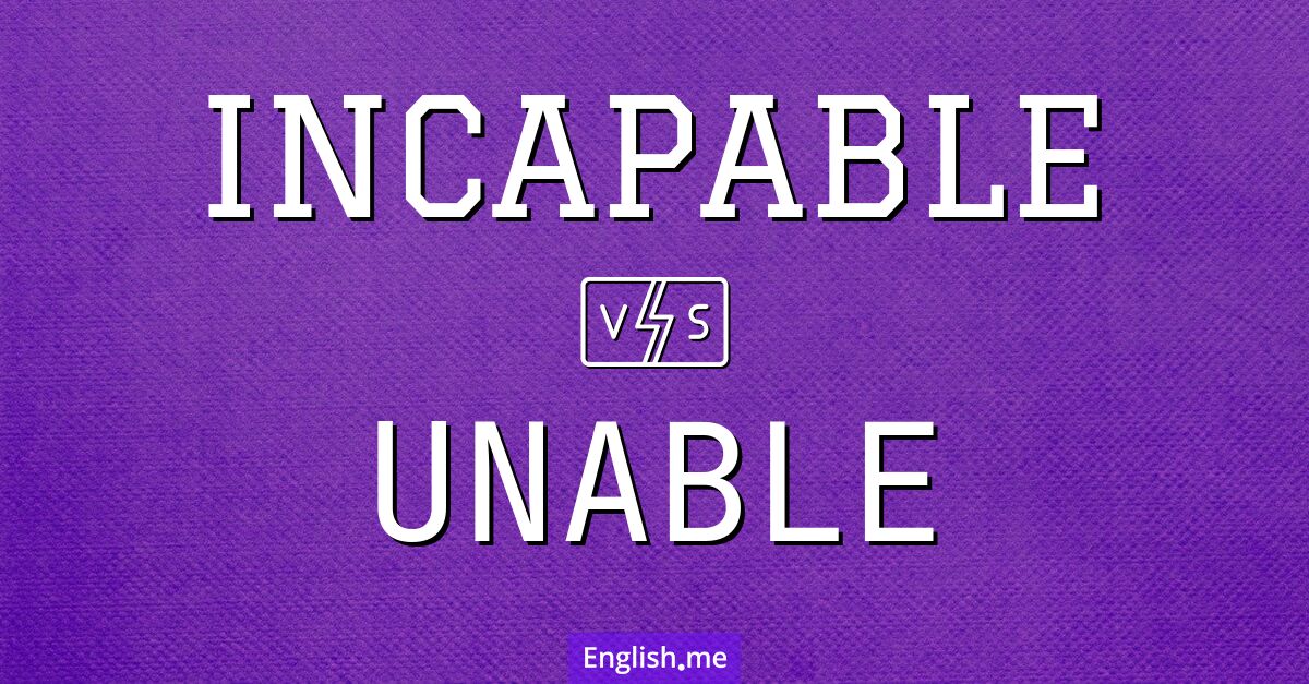 "Incapable" (unfähig) gegen "Unable" (nicht in der Lage)