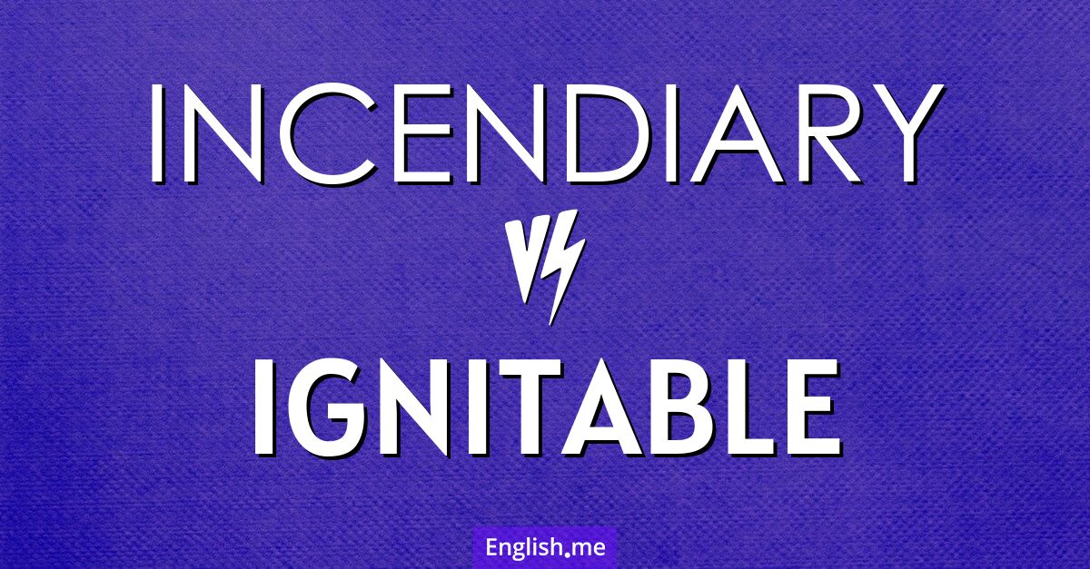 "Incendiary" (brandfördernd, entzündlich, aufwieglerisch) gegen "Ignitable" (entzündlich, leicht entflammbar)