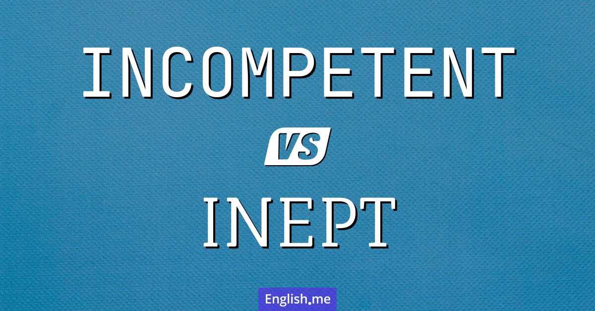 "Incompetent" (inkompetent, unfähig) gegen "Inept" (ungeschickt, unbeholfen)