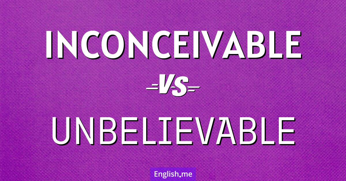 "Inconceivable" (unvorstellbar) gegen "Unbelievable" (unglaublich) "Inconceivable" (unvorstellbar) gegen "Unbelievable" (unglaublich)