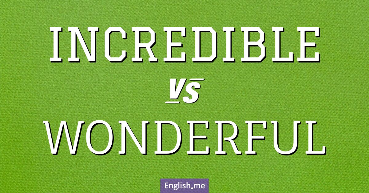 "Incredible" (unglaublich) gegen "Wonderful" (wunderbar)