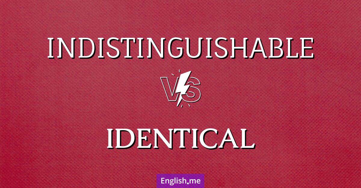 "Indistinguishable" (ununterscheidbar) gegen "Identical" (identisch)