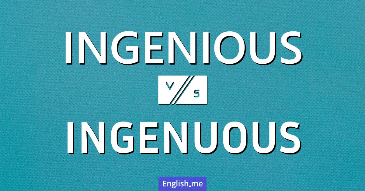"Ingenious" (einfallsreich, genial) gegen "Ingenuous" (naiv, unschuldig, aufrichtig)
