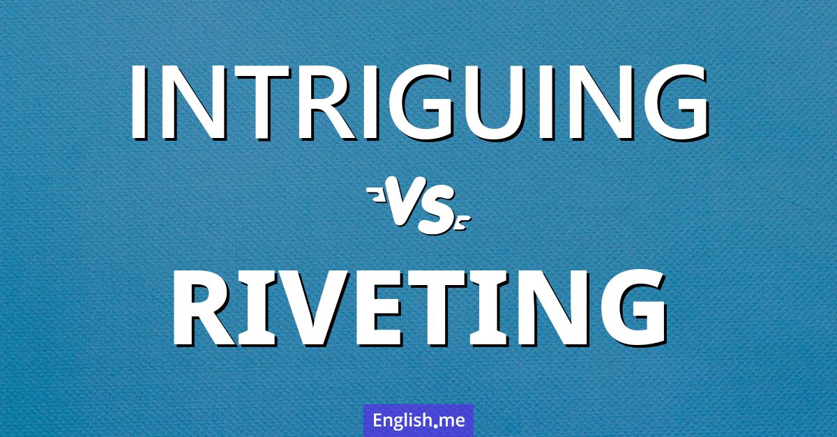 "Intriguing" (faszinierend) gegen "Riveting" (fesselnd)