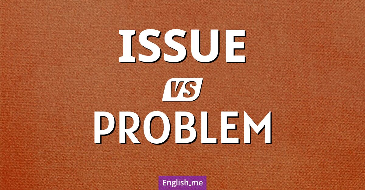 "Issue" (Thema, Frage, Ausgabe) gegen "Problem" (Problem, Schwierigkeit)