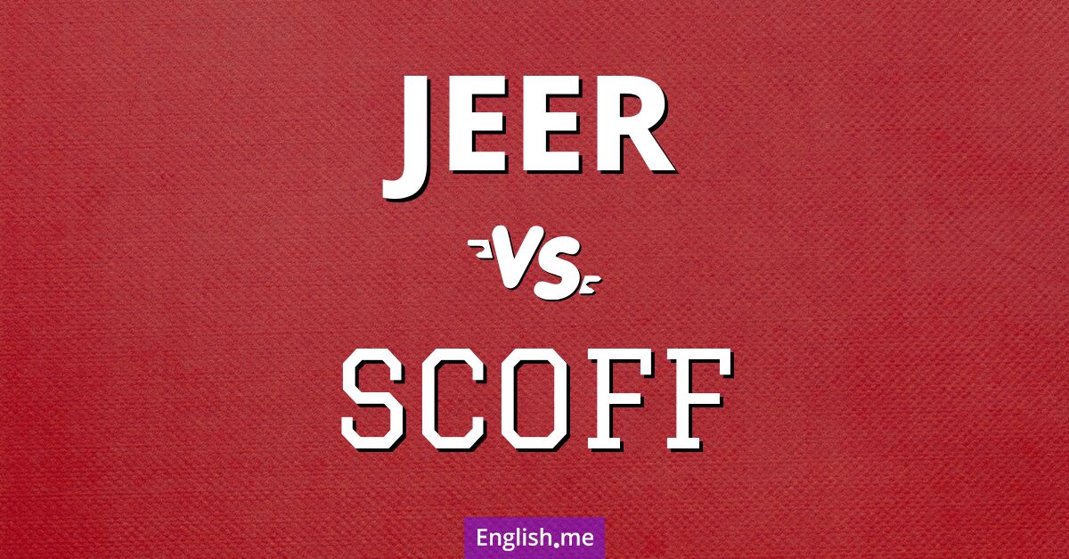 "Jeer" (verspotten, höhnen) gegen "Scoff" (spotten, verhöhnen)