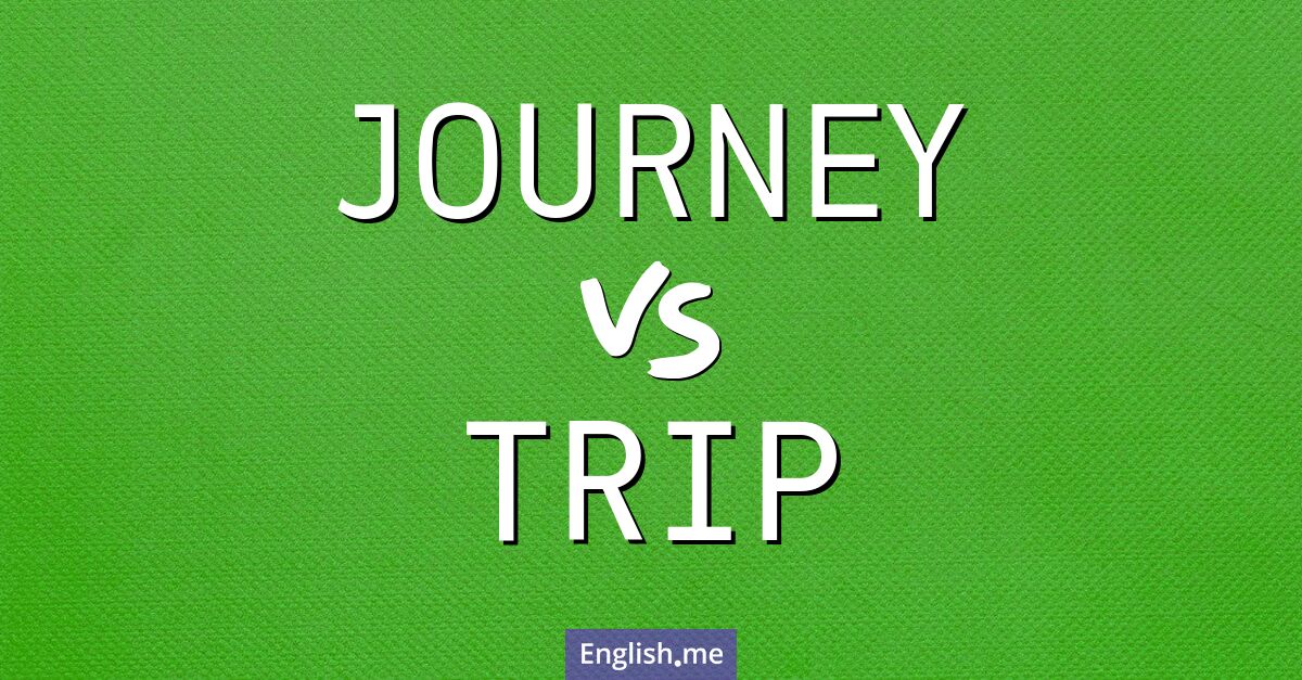 "Journey" (Reise) gegen "Trip" (Ausflug oder Reise)