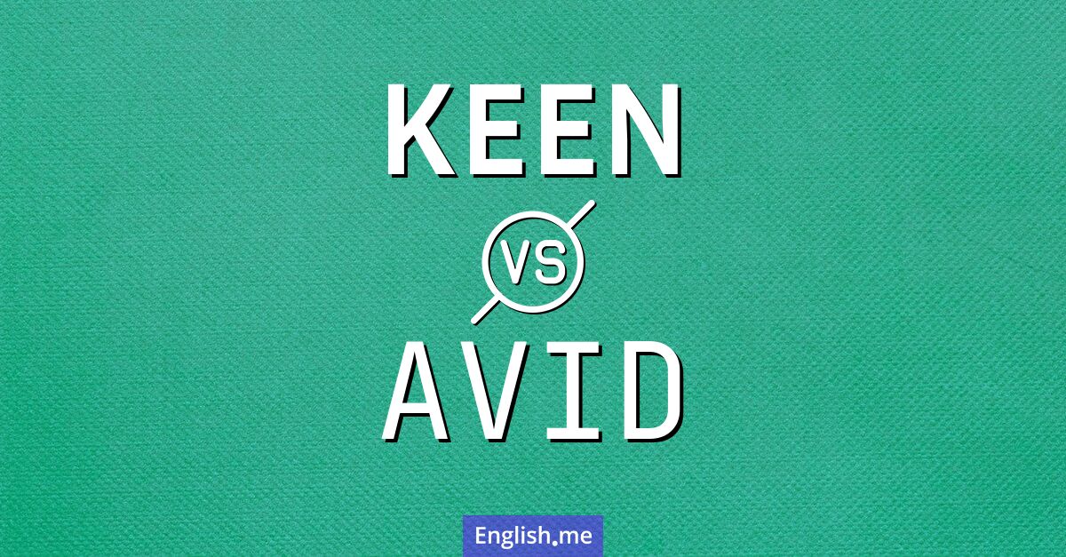 "Keen" (eifrig) gegen "Avid" (leidenschaftlich)