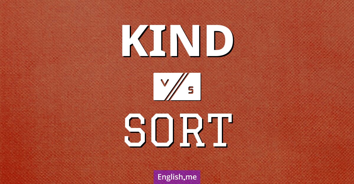 "Kind" (Art, Sorte, gütig, freundlich) gegen "Sort" (Sorte, Art, Typ, (sortieren: ordnen, klassifizieren))