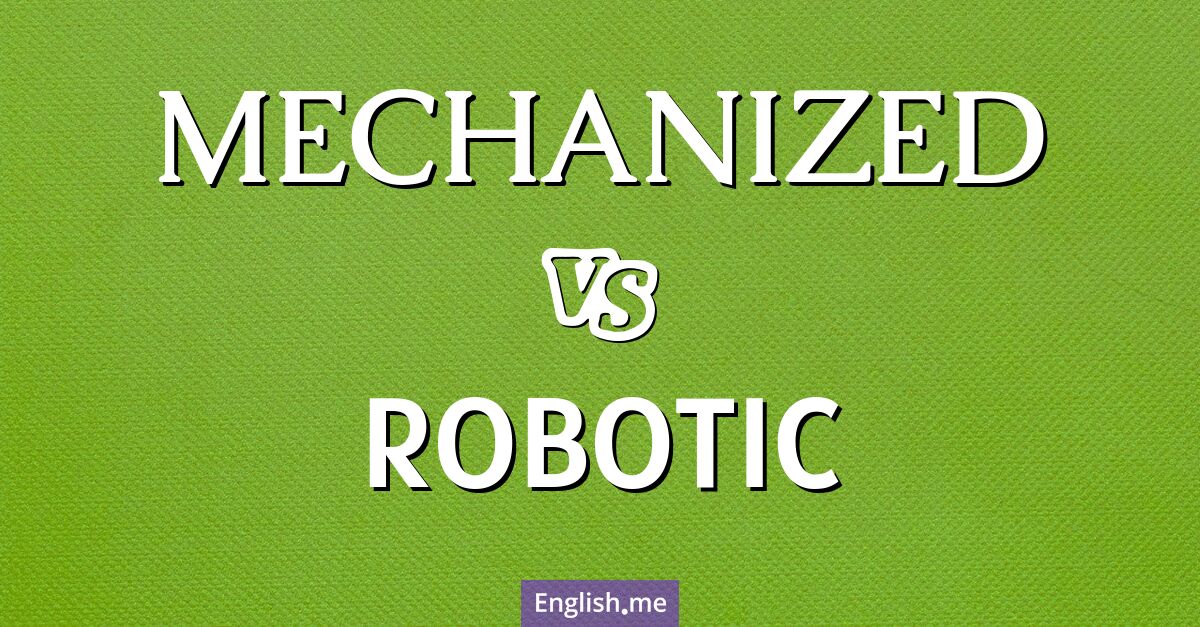 "Mechanized" (mechanisiert) gegen "Robotic" (roboterhaft)