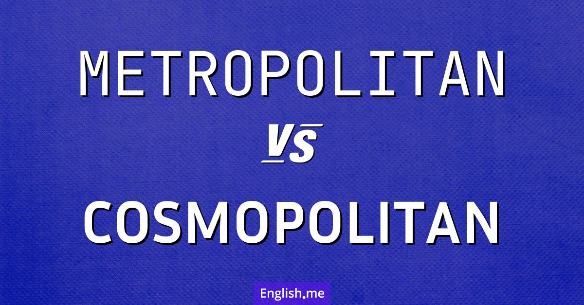 "Metropolitan" (metropolitan) gegen "Cosmopolitan" (kosmopolitisch)