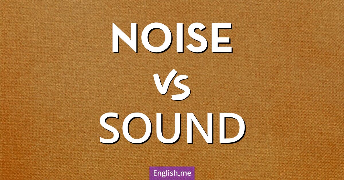 "Noise" (Geräusch) gegen "Sound" (Klang)