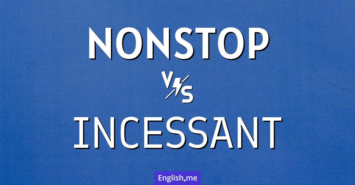 "Nonstop" (ohne Unterbrechung) gegen "Incessant" (unaufhörlich) "Nonstop" (ohne Unterbrechung) gegen "Incessant" (unaufhörlich)