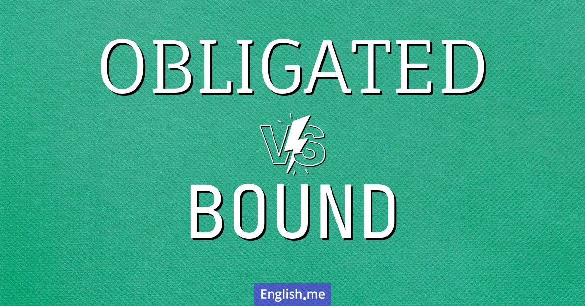 "Obligated" (verpflichtet) gegen "Bound" (gebunden)