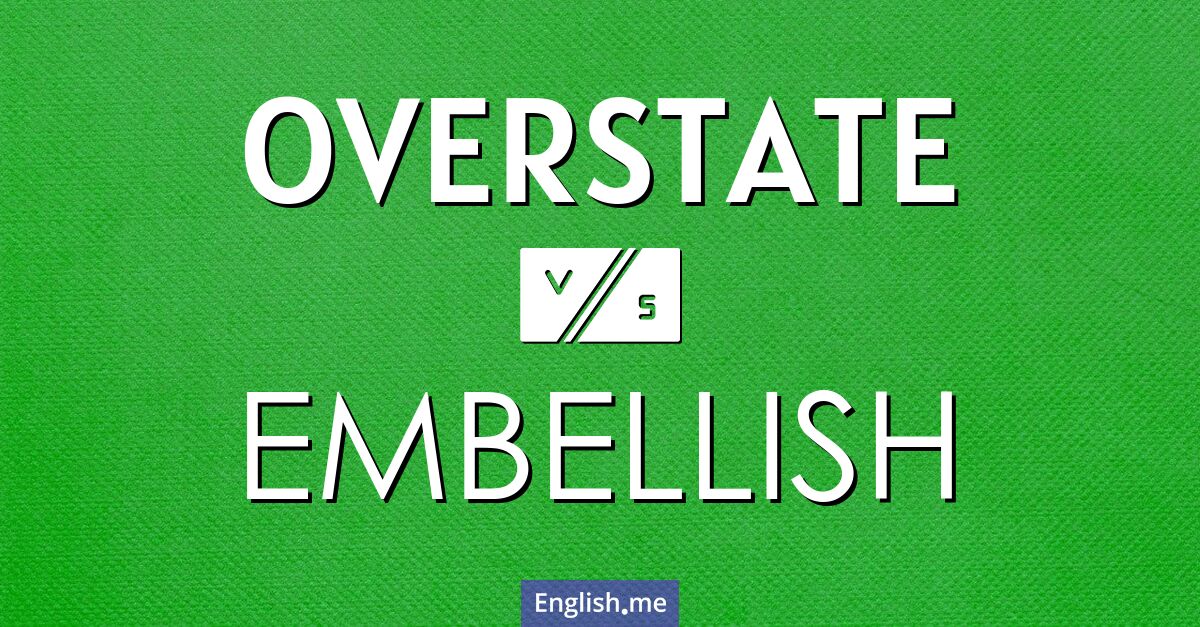 "Overstate" (übertreiben) gegen "Embellish" (ausschmücken) "Overstate" (übertreiben) gegen "Embellish" (ausschmücken)
