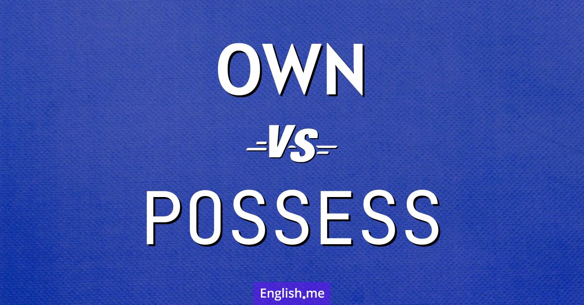 "Own" (besitzen) gegen "Possess" (besitzen, verfügen über)