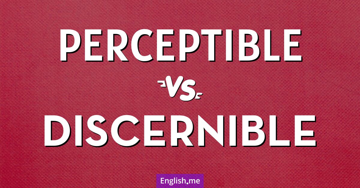 "Perceptible" (wahrnehmbar, spürbar) gegen "Discernible" (erkennbar, sichtbar, unterscheidbar)