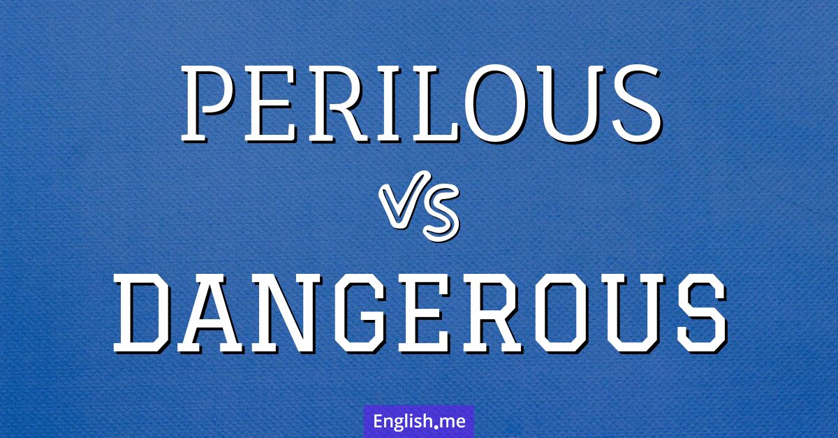 "Perilous" (gefährlich) gegen "Dangerous" (gefährlich)