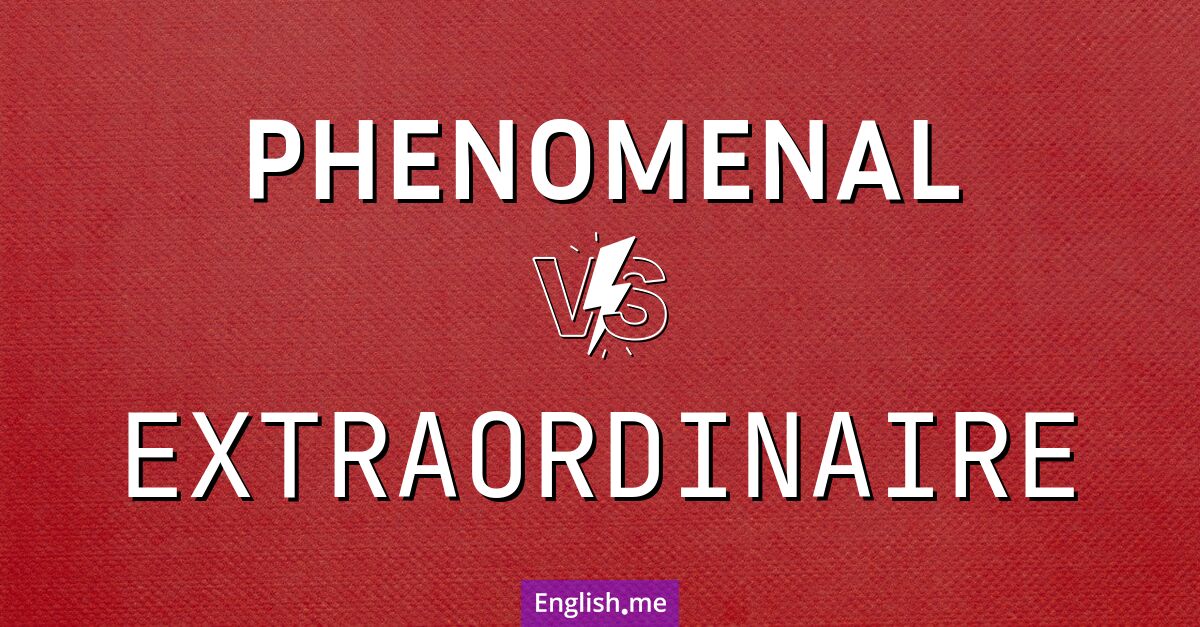 "Phenomenal" (phänomenal) gegen "Extraordinaire" (außergewöhnlich)