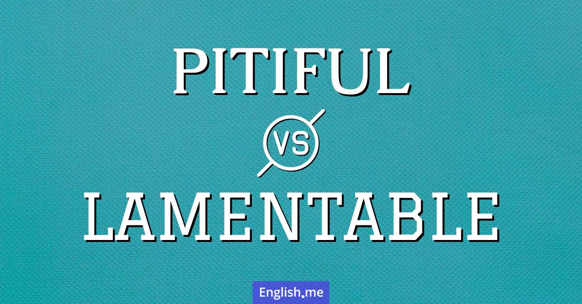 "Pitiful" (erbärmlich) gegen "Lamentable" (bedauerlich)