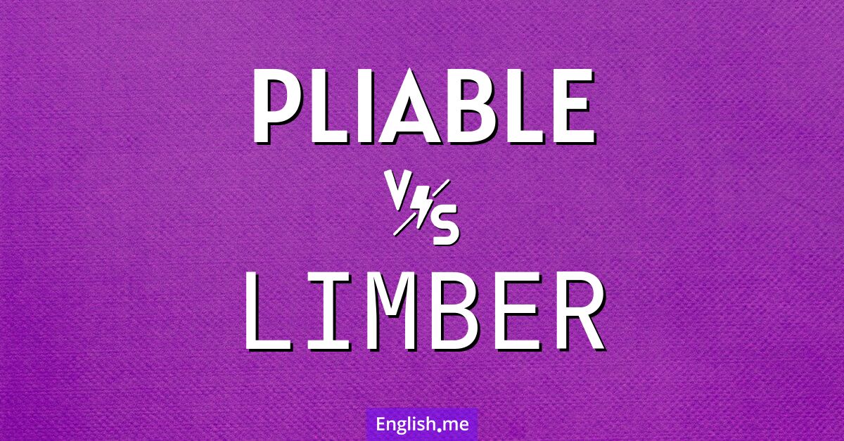 "Pliable" (biegsam) gegen "Limber" (geschmeidig)