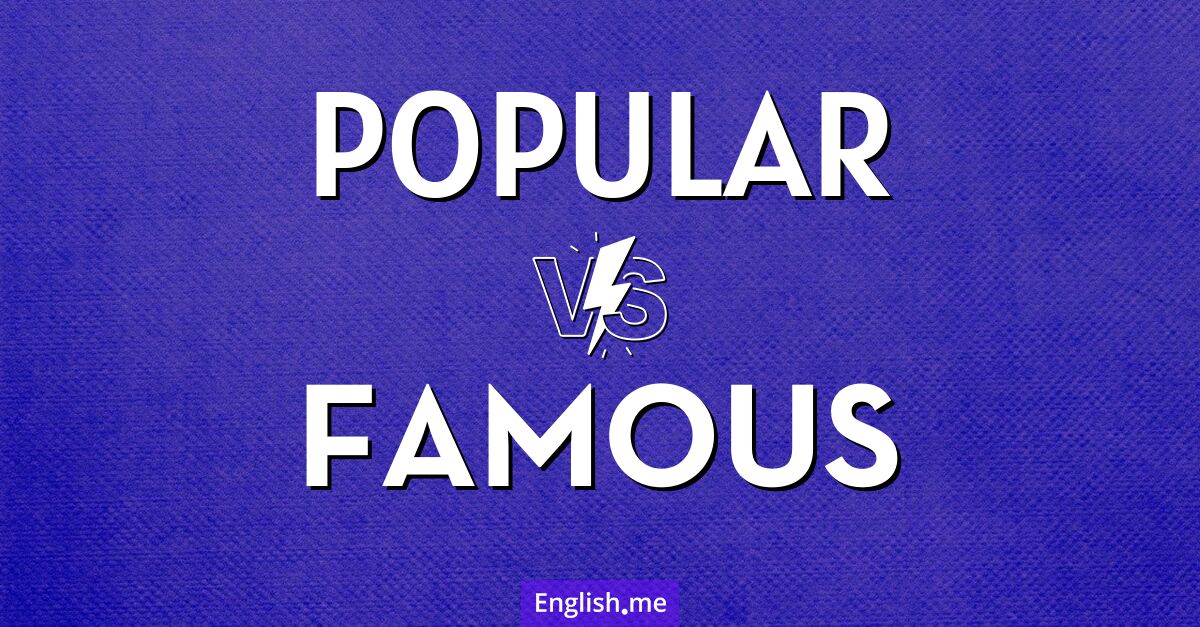 "Popular" (beliebt) gegen "Famous" (berühmt) Popular and famous. What's the difference?