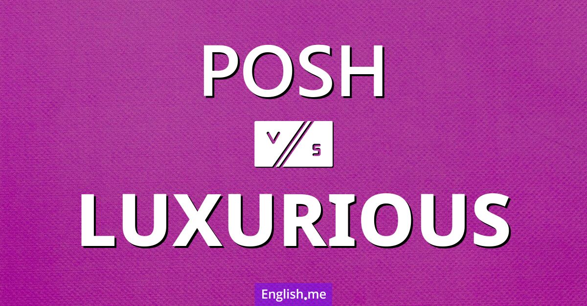 "Posh" (vornehm) gegen "Luxurious" (luxuriös)