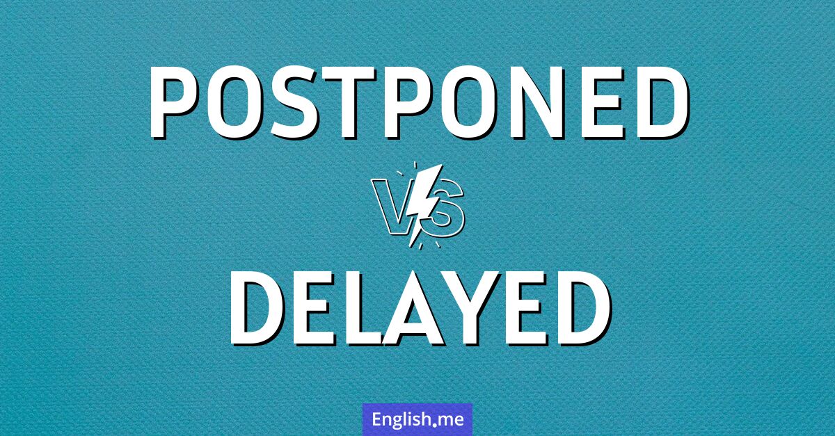 "Postponed" (verschoben) gegen "Delayed" (verspätet)